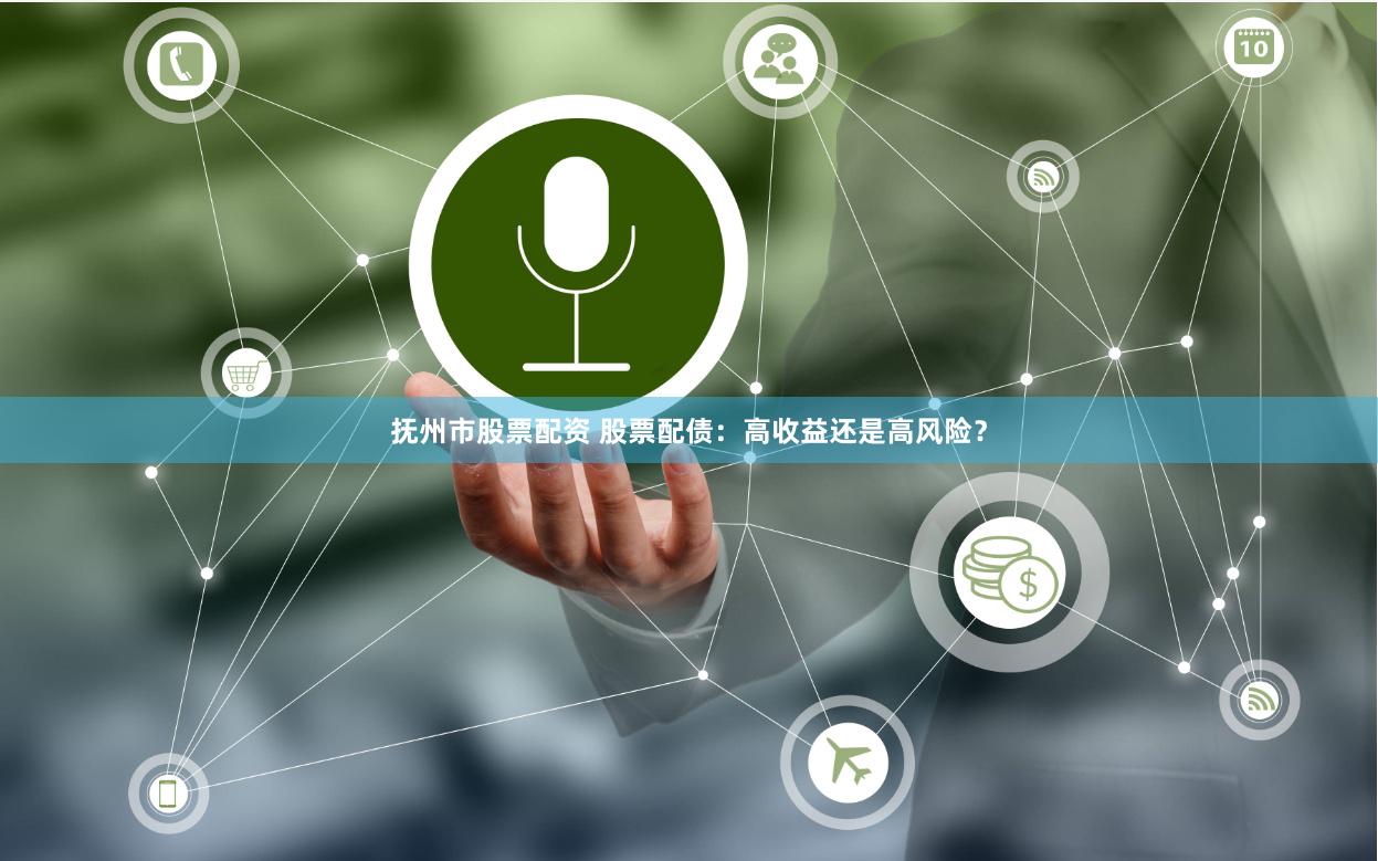 抚州市股票配资 股票配债：高收益还是高风险？